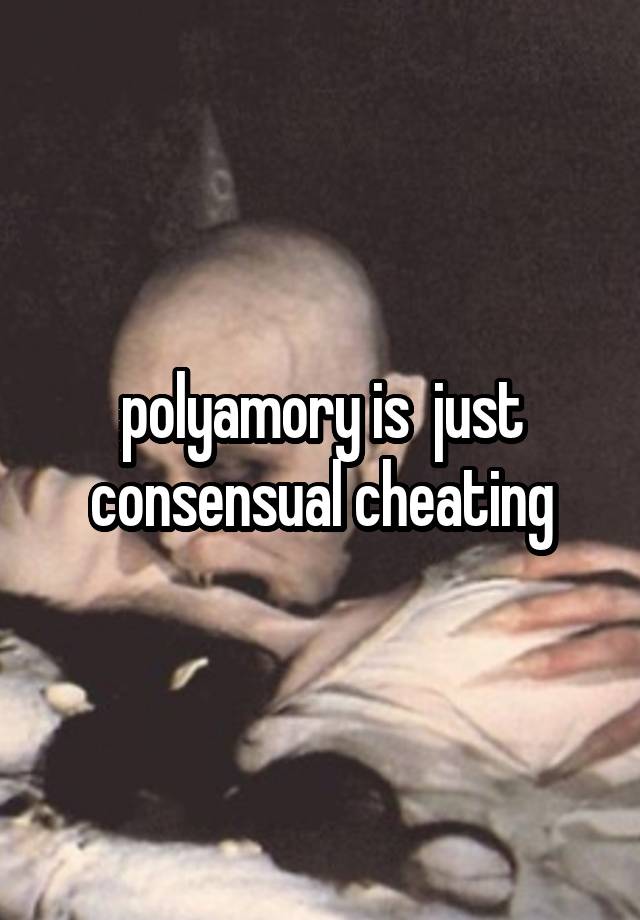 polyamory is  just consensual cheating