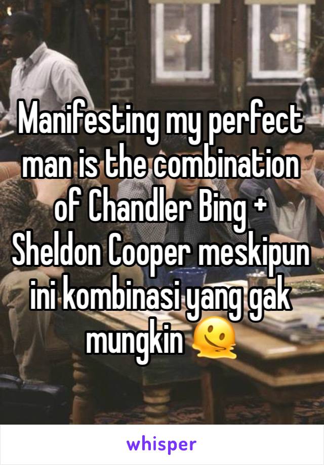 Manifesting my perfect man is the combination of Chandler Bing + Sheldon Cooper meskipun ini kombinasi yang gak mungkin 🫠