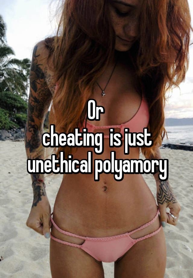 Or 
cheating  is just unethical polyamory