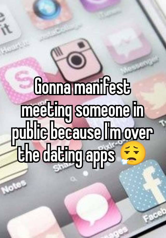 Gonna manifest meeting someone in public because I'm over the dating apps 😮‍💨