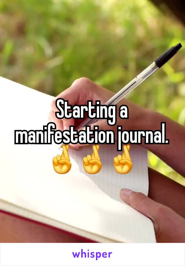 Starting a manifestation journal. 🤞🤞🤞