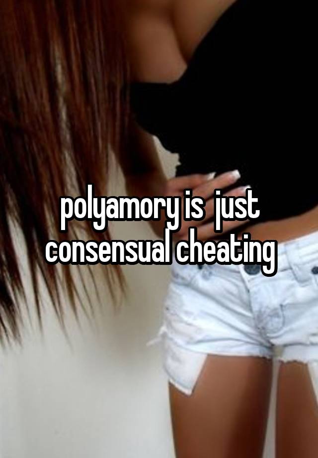 polyamory is  just consensual cheating