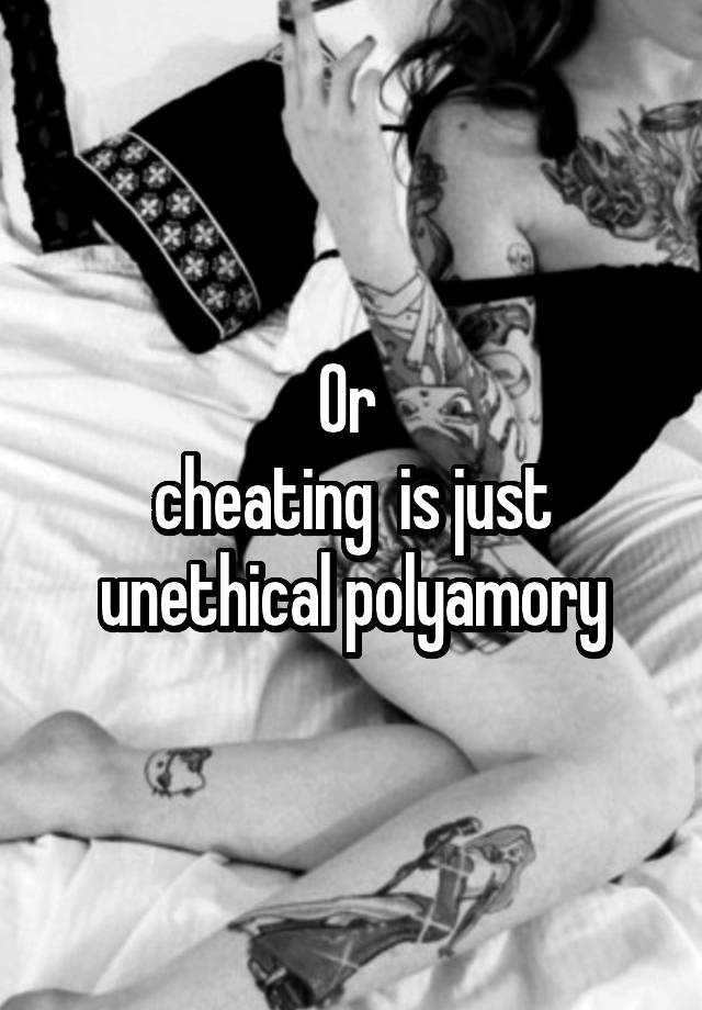 Or 
cheating  is just unethical polyamory