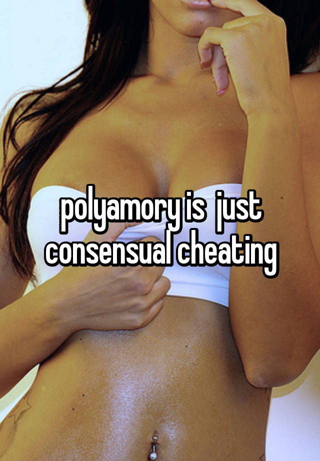 polyamory is  just consensual cheating