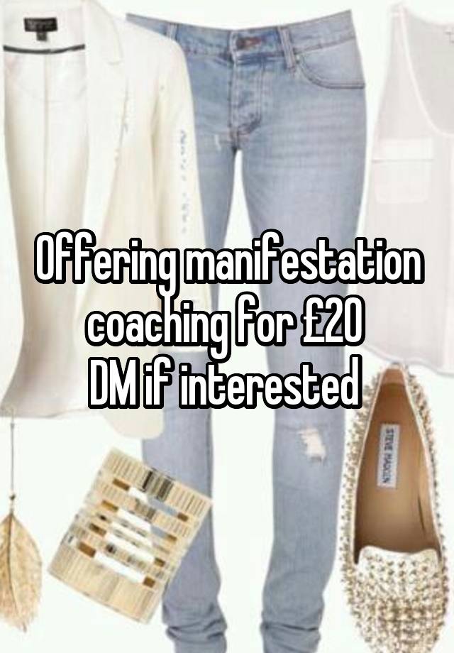 Offering manifestation coaching for £20 
DM if interested 