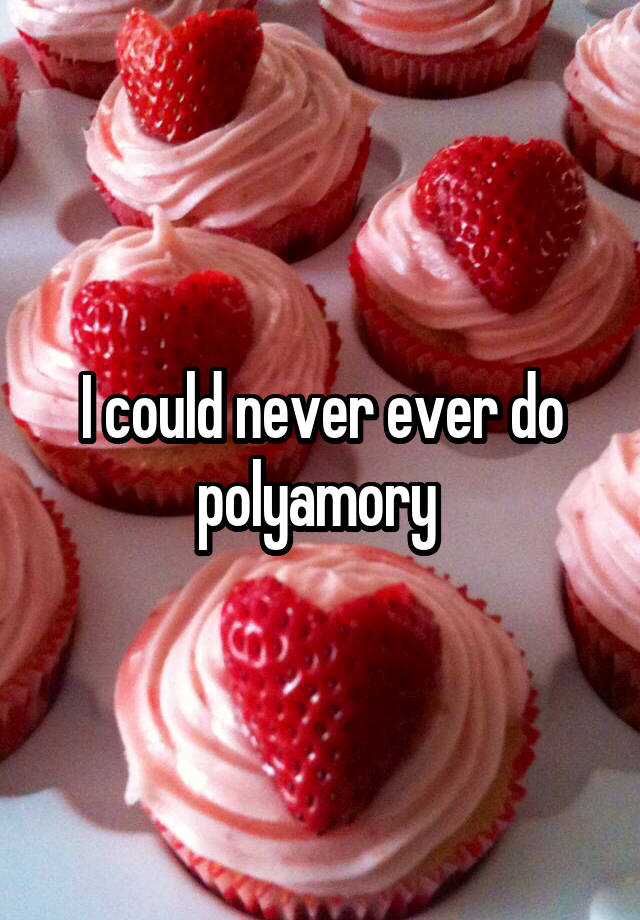 I could never ever do polyamory 