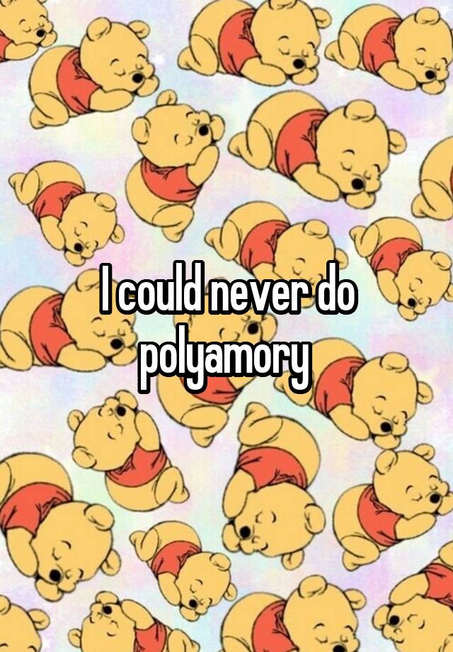 I could never do polyamory 