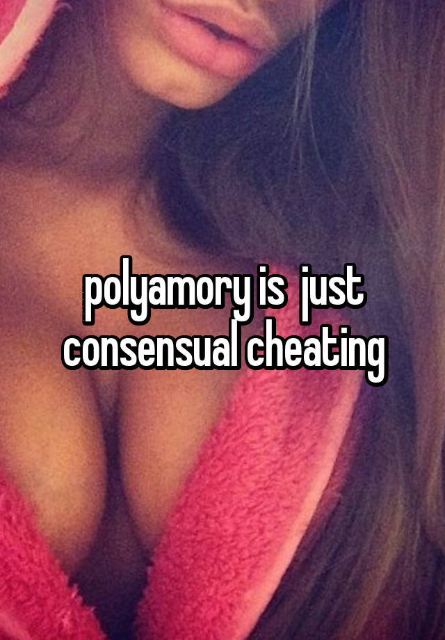 polyamory is  just consensual cheating