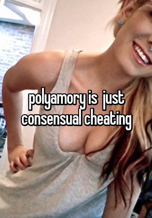 polyamory is  just consensual cheating