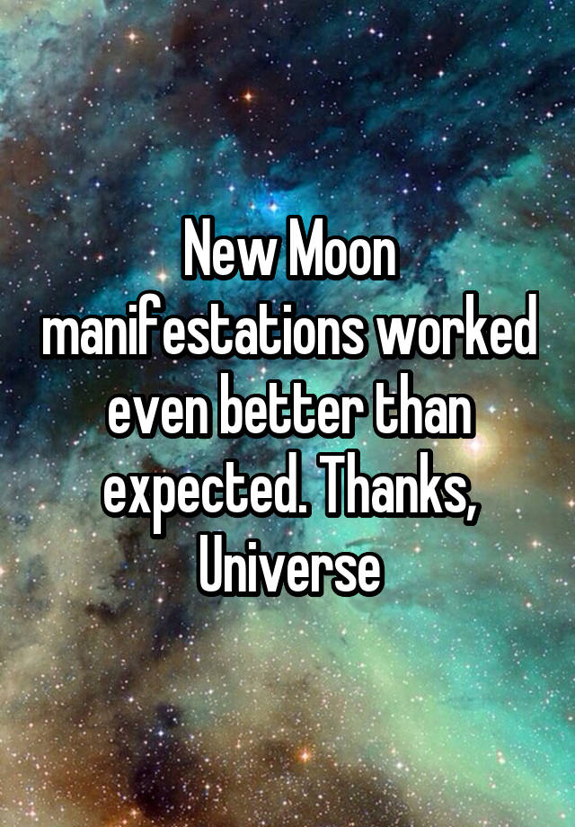 New Moon manifestations worked even better than expected. Thanks, Universe