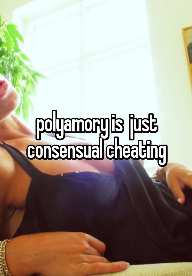 polyamory is  just consensual cheating