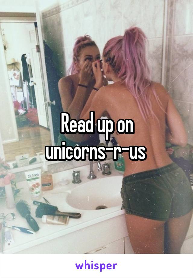 Read up on unicorns-r-us 