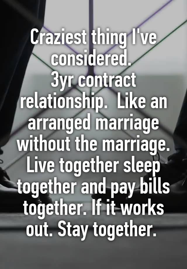 Craziest thing I've considered. 
3yr contract relationship.  Like an arranged marriage without the marriage. Live together sleep together and pay bills together. If it works out. Stay together. 