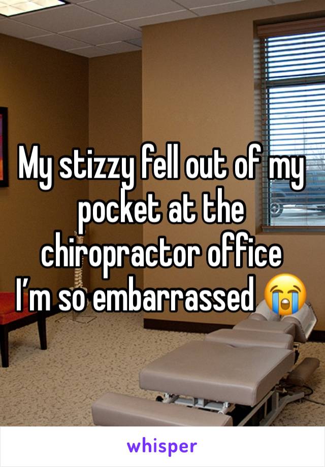 My stizzy fell out of my pocket at the chiropractor office 
I’m so embarrassed 😭