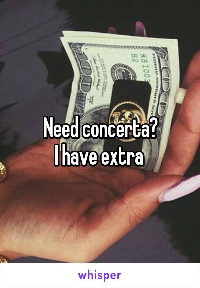 Need concerta?
I have extra 