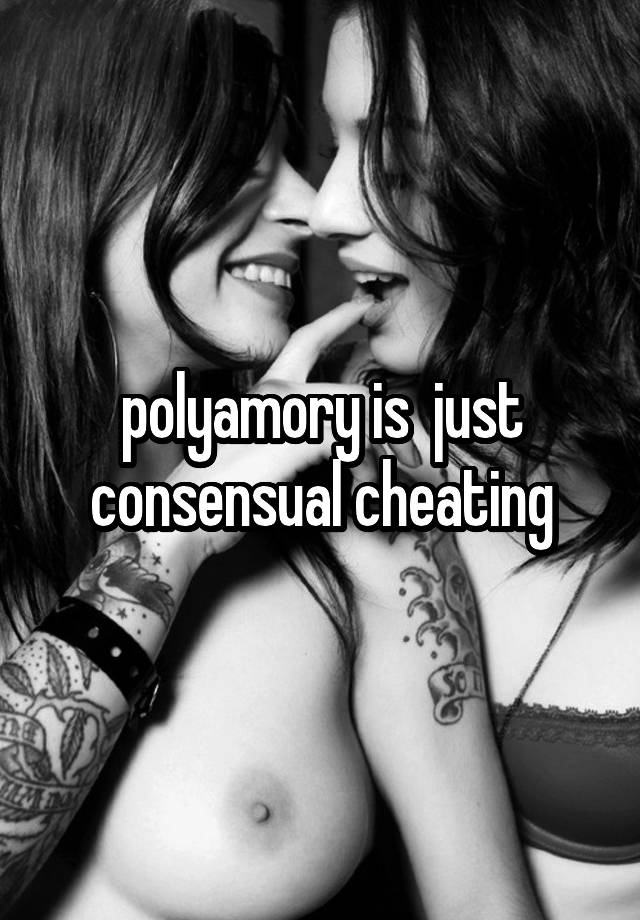 polyamory is  just consensual cheating