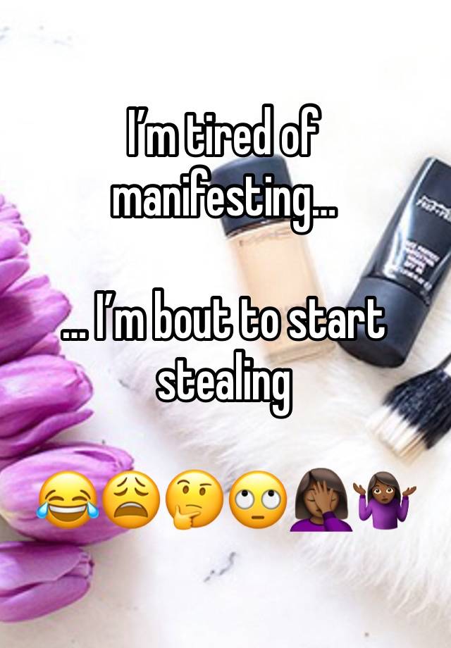 I’m tired of manifesting…

… I’m bout to start stealing 

😂😩🤔🙄🤦🏾‍♀️🤷🏾‍♀️