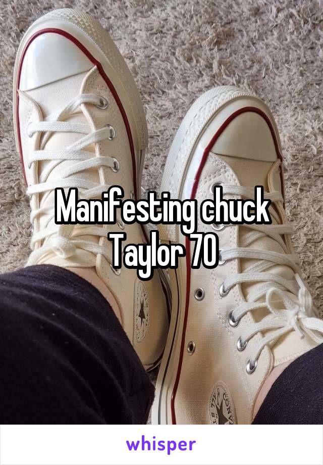 Manifesting chuck Taylor 70