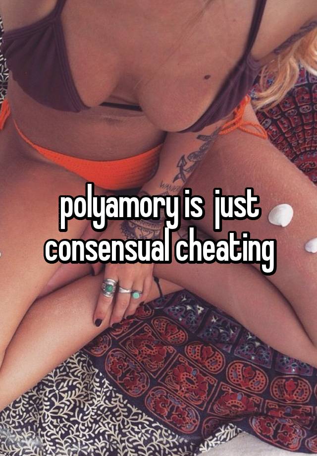 polyamory is  just consensual cheating