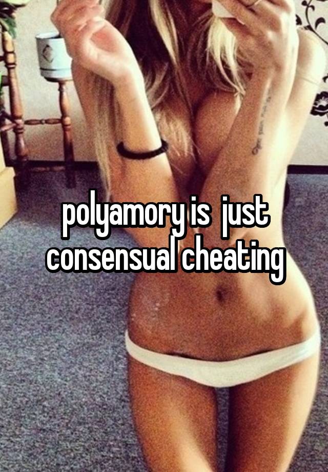 polyamory is  just consensual cheating