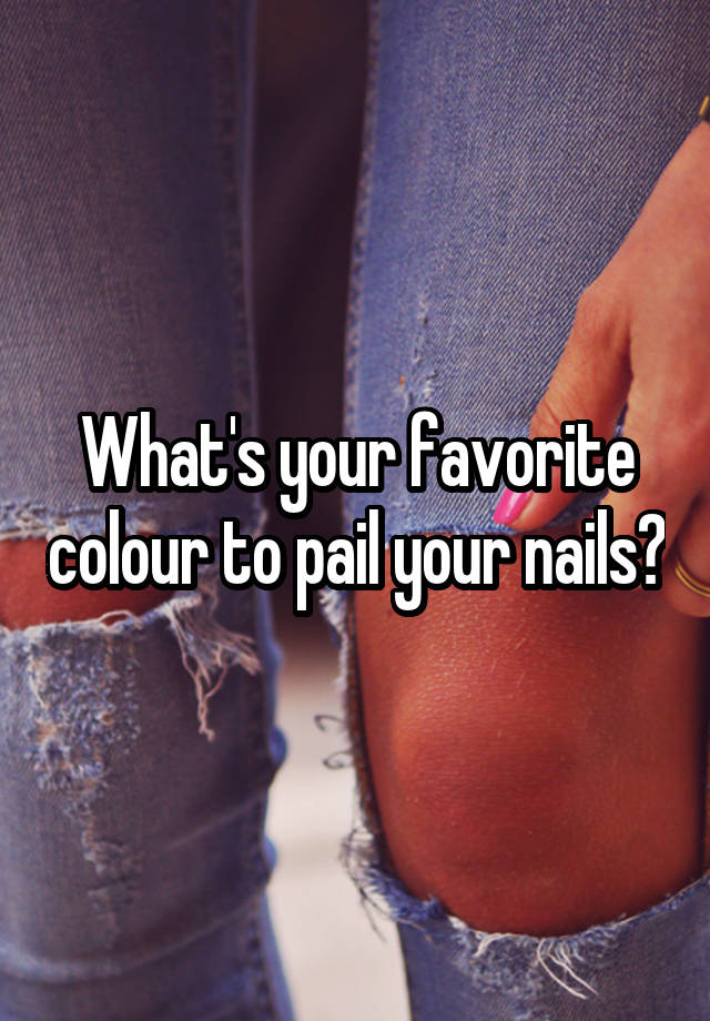 What's your favorite colour to pail your nails?