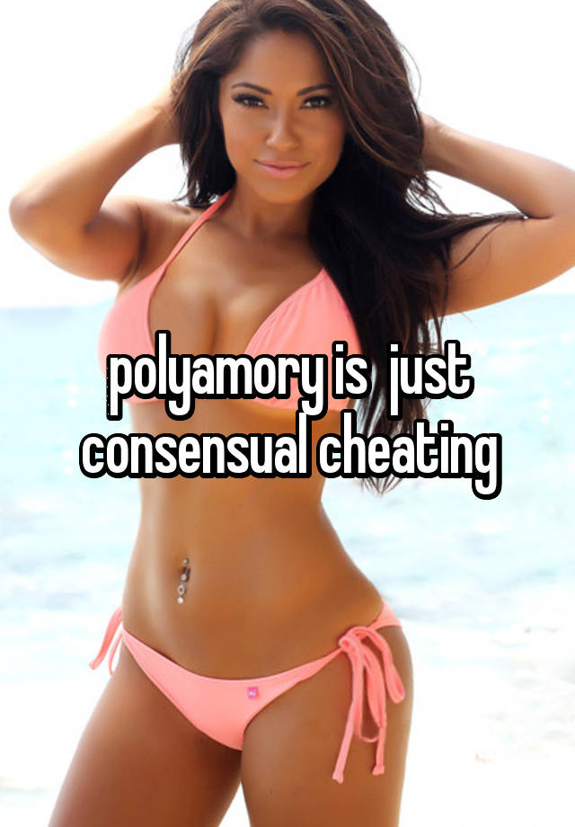 polyamory is  just consensual cheating