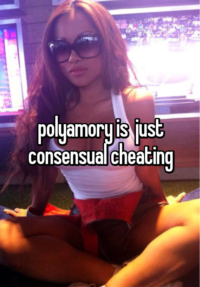 polyamory is  just consensual cheating