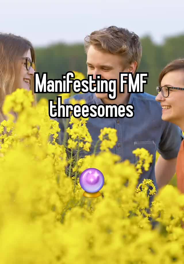 Manifesting FMF threesomes


🔮