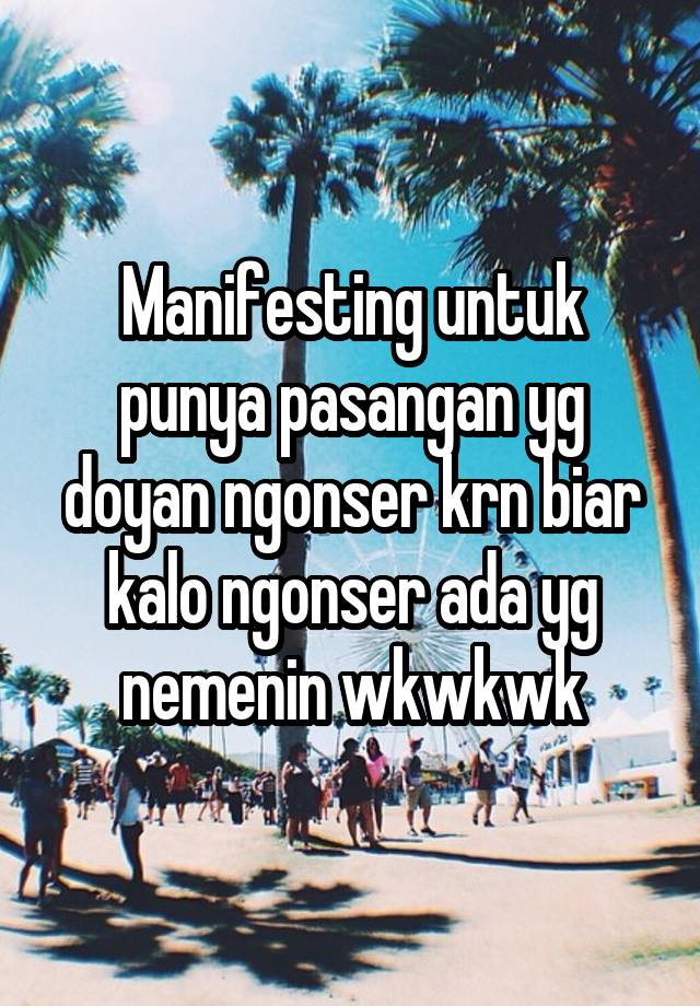 Manifesting untuk punya pasangan yg doyan ngonser krn biar kalo ngonser ada yg nemenin wkwkwk