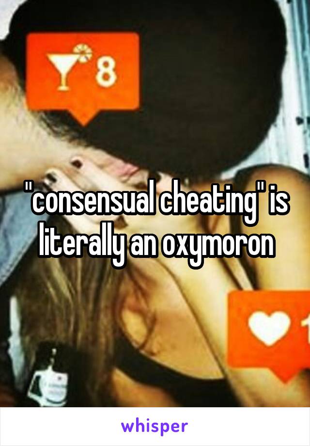 "consensual cheating" is literally an oxymoron