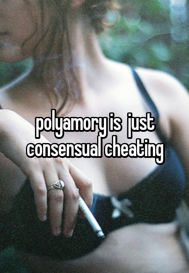 polyamory is  just consensual cheating