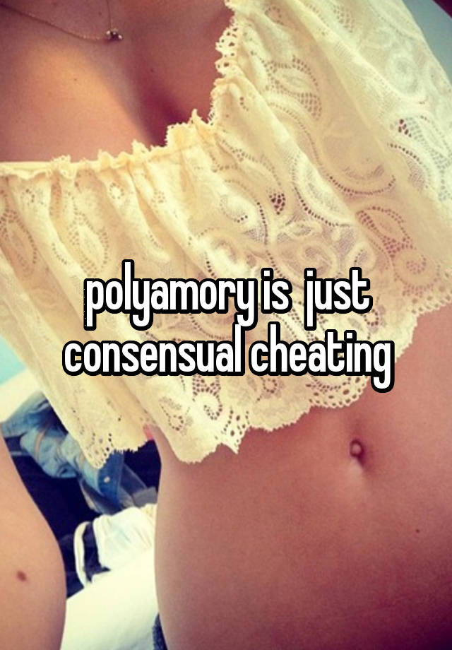 polyamory is  just consensual cheating