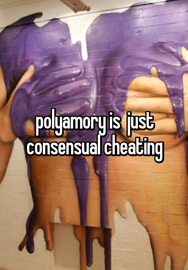 polyamory is  just consensual cheating