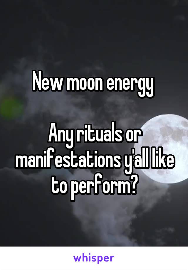 New moon energy 

Any rituals or manifestations y'all like to perform?