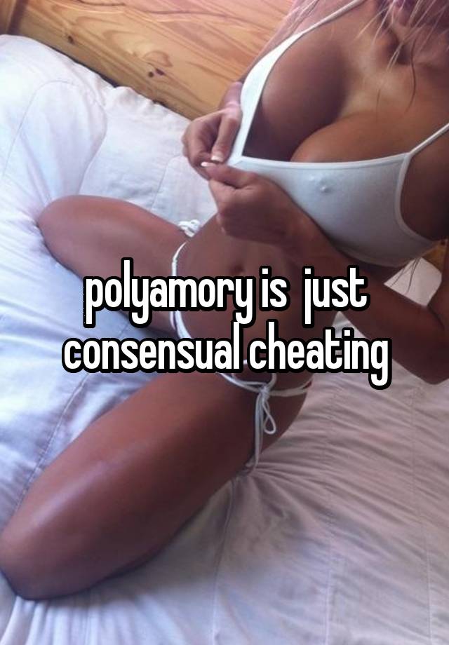 polyamory is  just consensual cheating