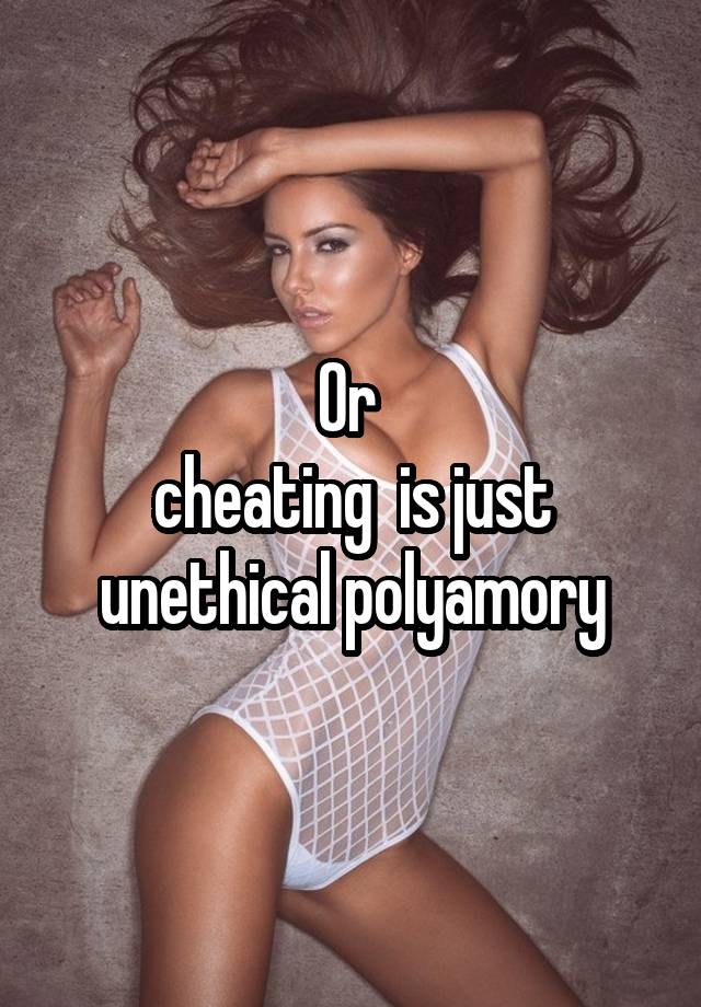 Or 
cheating  is just unethical polyamory