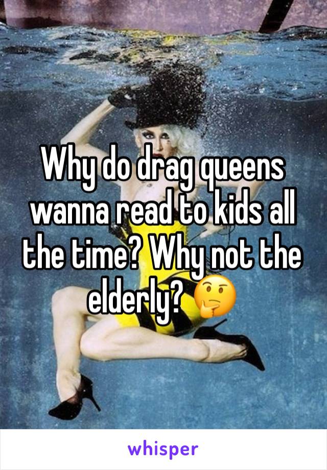 Why do drag queens wanna read to kids all the time? Why not the elderly? 🤔 