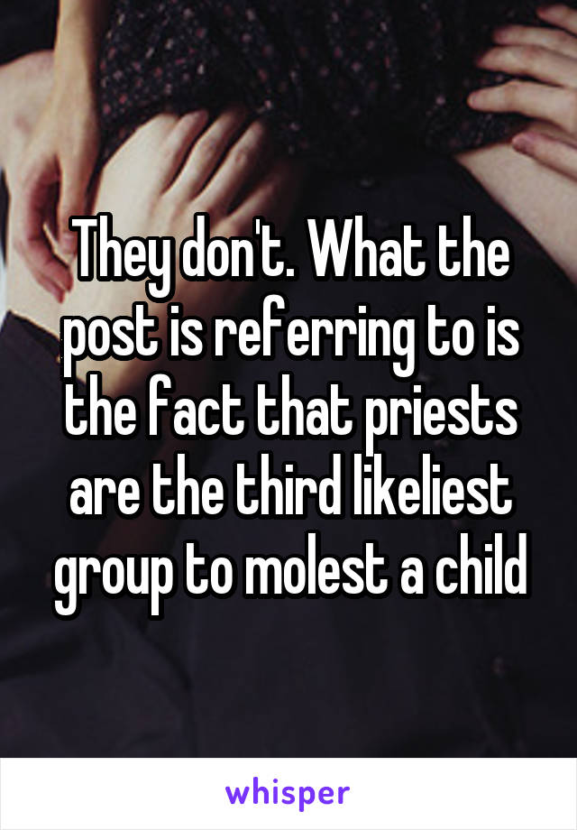 They don't. What the post is referring to is the fact that priests are the third likeliest group to molest a child