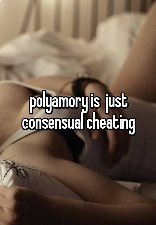 polyamory is  just consensual cheating