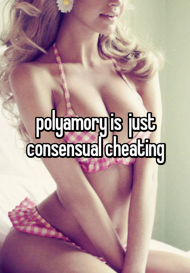 polyamory is  just consensual cheating