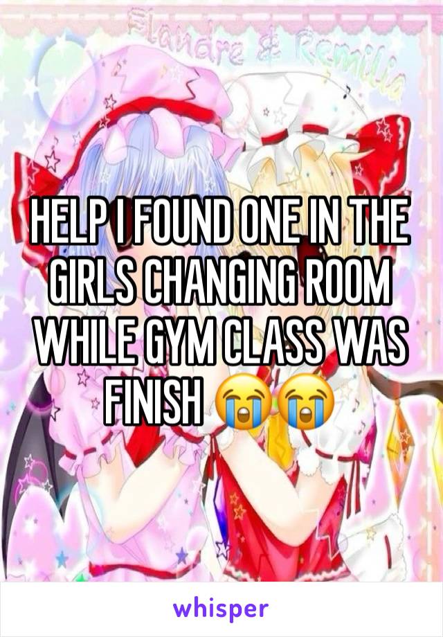 HELP I FOUND ONE IN THE GIRLS CHANGING ROOM WHILE GYM CLASS WAS FINISH 😭😭