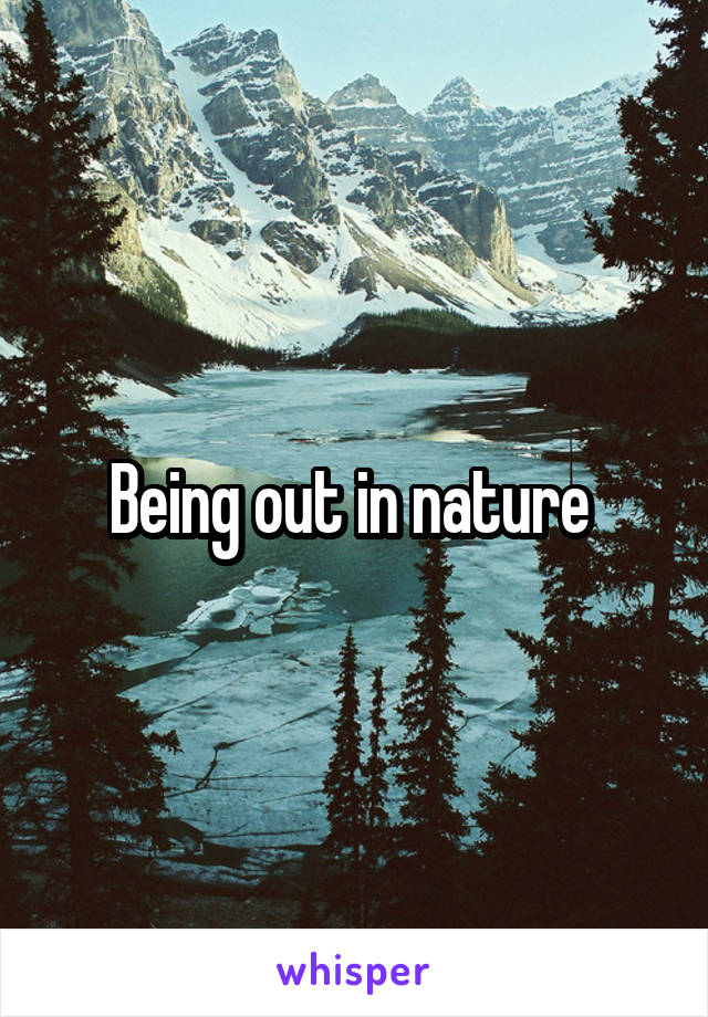 Being out in nature 