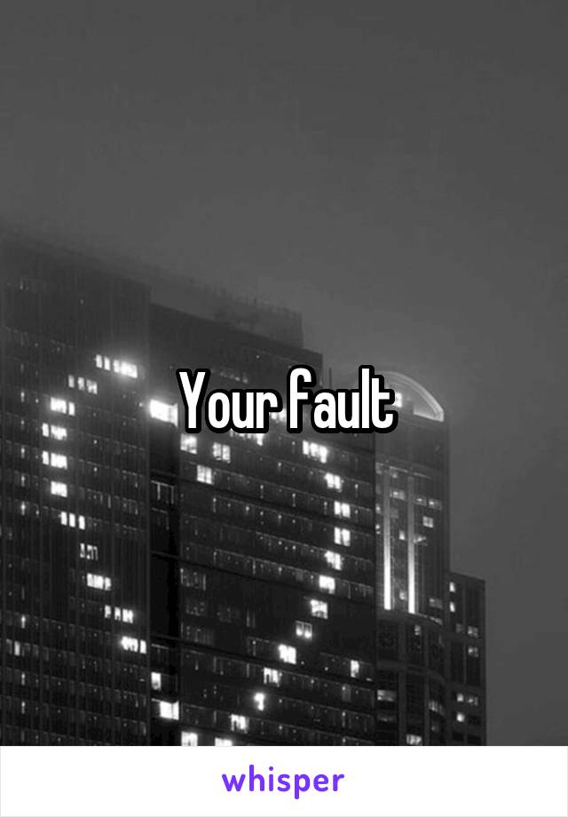 Your fault