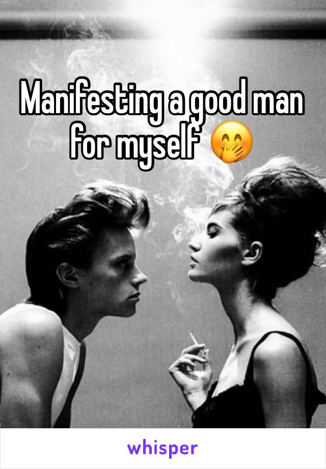 Manifesting a good man for myself 🤭