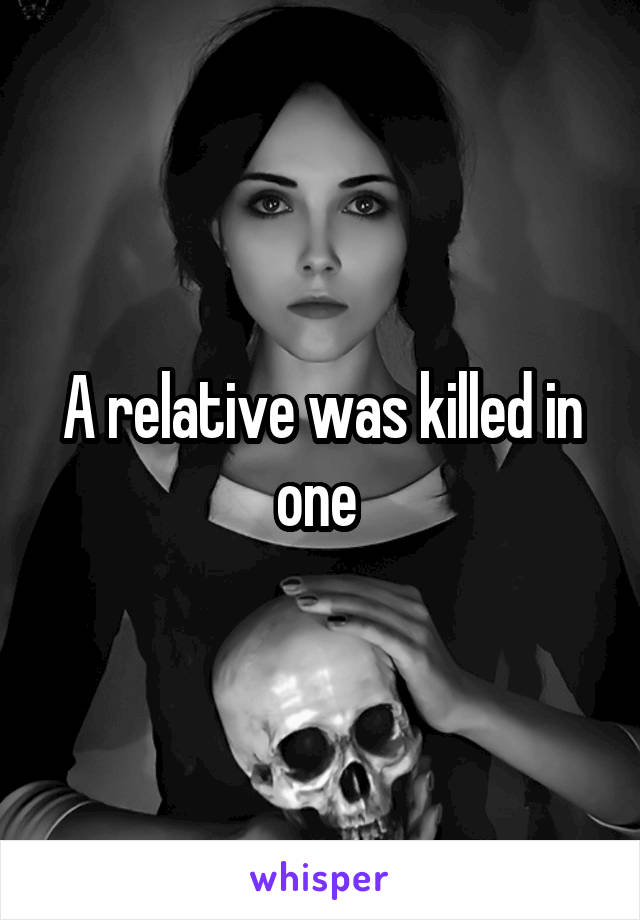 A relative was killed in one 