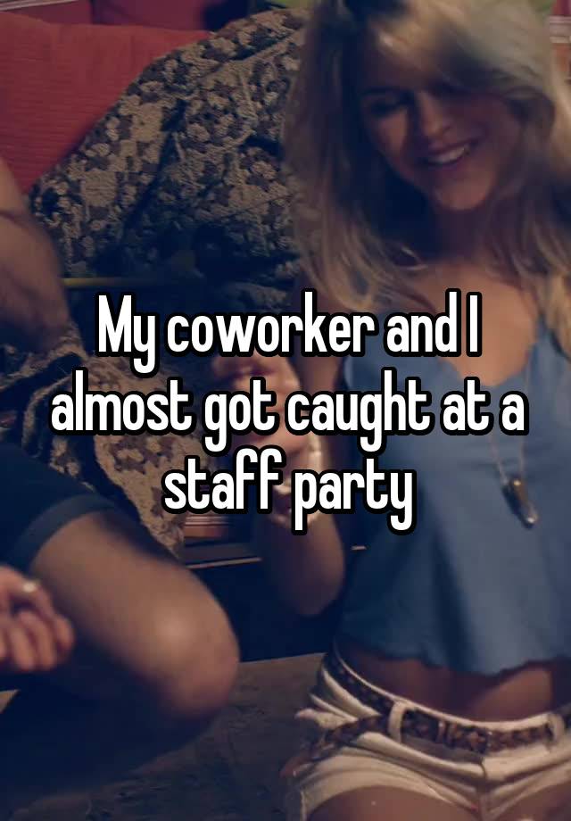 My coworker and I almost got caught at a staff party