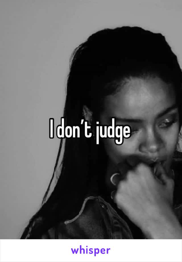 I don’t judge