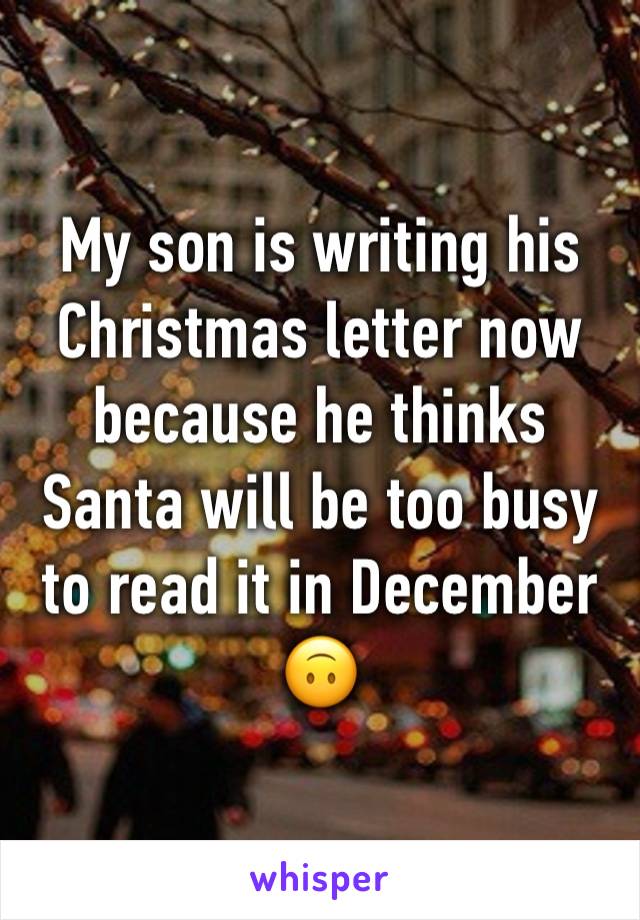 My son is writing his Christmas letter now because he thinks Santa will be too busy to read it in December 🙃