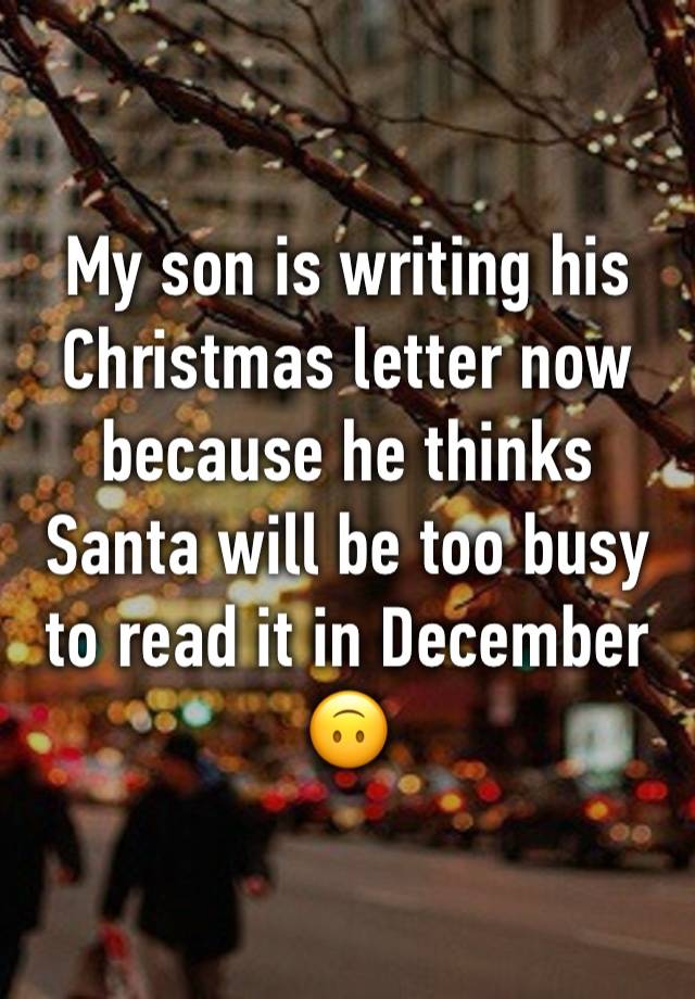 My son is writing his Christmas letter now because he thinks Santa will be too busy to read it in December 🙃