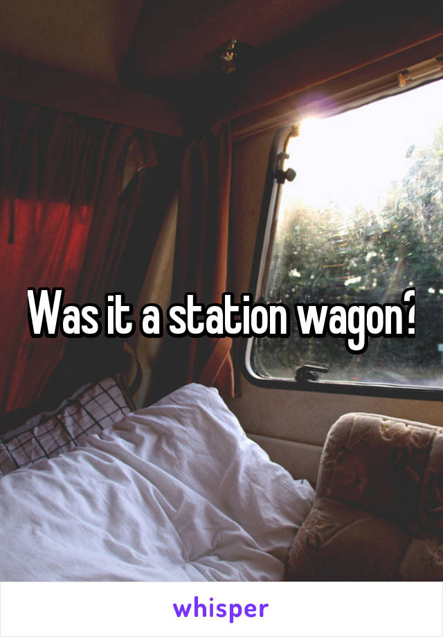 Was it a station wagon?